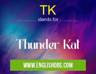 TK means Thunder Kat TK