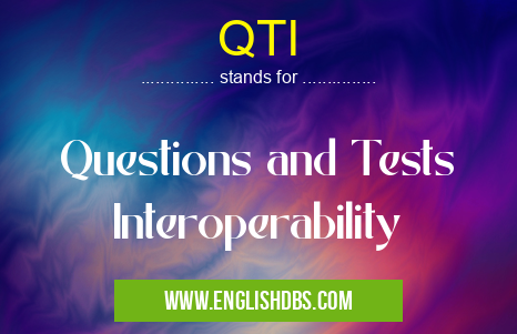 QTI means Questions and Tests Interoperability QTI