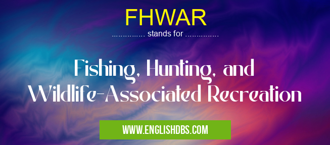 FHWAR means Fishing, Hunting, and Wildlife-Associated Recreation FHWAR