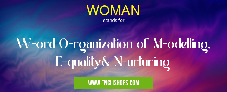 WOMAN means W-ord O-rganization of M-odelling, E-quality& N-urturing WOMAN