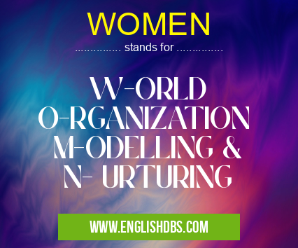 WOMEN means W-ORLD
O-RGANIZATION
M-ODELLING &
N- URTURING WOMEN