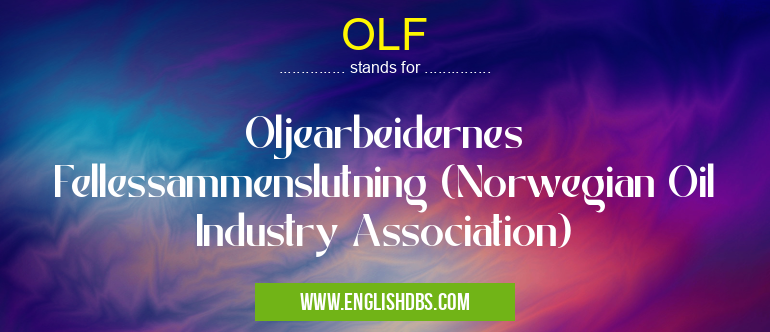 OLF means Oljearbeidernes Fellessammenslutning (Norwegian Oil Industry Association) OLF