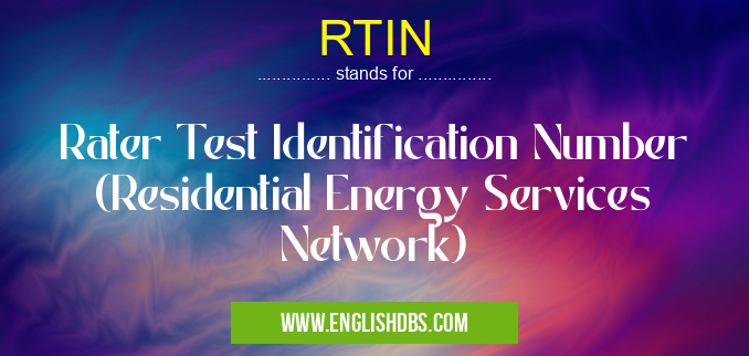 RTIN means Rater Test Identification Number (Residential Energy Services Network) RTIN