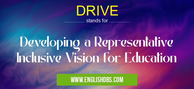 DRIVE means Developing a Representative Inclusive Vision for Education DRIVE