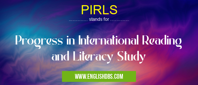PIRLS means Progress in International Reading and Literacy Study PIRLS