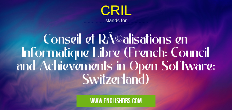 CRIL means Conseil et Réalisations en Informatique Libre (French: Council and Achievements in Open Software; Switzerland) CRIL