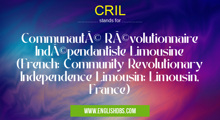 CRIL means Communauté Révolutionnaire Indépendantiste Limousine (French: Community Revolutionary Independence Limousin; Limousin, France) CRIL