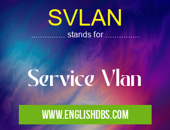 SVLAN means Service Vlan SVLAN