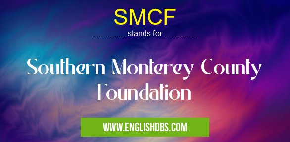 SMCF means Southern Monterey County Foundation SMCF