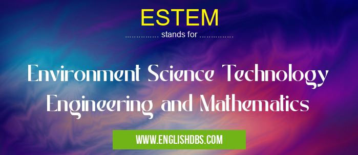 ESTEM means Environment Science Technology Engineering and Mathematics ESTEM