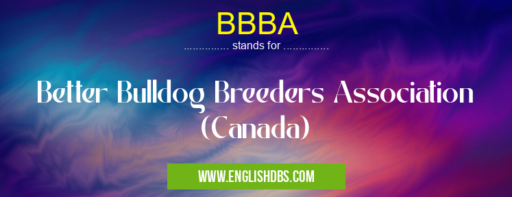 BBBA means Better Bulldog Breeders Association (Canada) BBBA