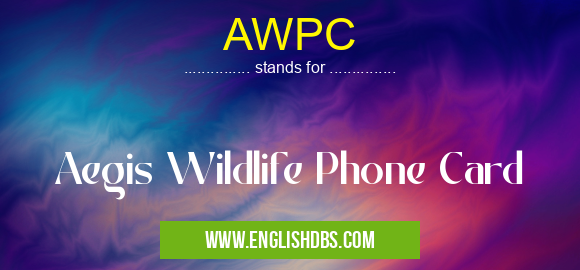 AWPC means Aegis Wildlife Phone Card AWPC