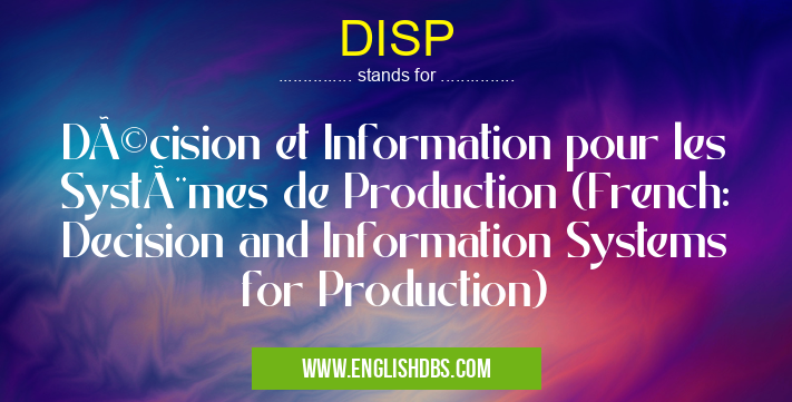 DISP means Décision et Information pour les Systèmes de Production (French: Decision and Information Systems for Production) DISP