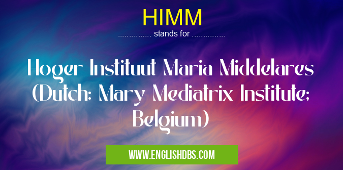 HIMM means Hoger Instituut Maria Middelares (Dutch: Mary Mediatrix Institute; Belgium) HIMM