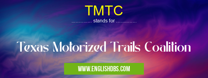 TMTC means Texas Motorized Trails Coalition TMTC