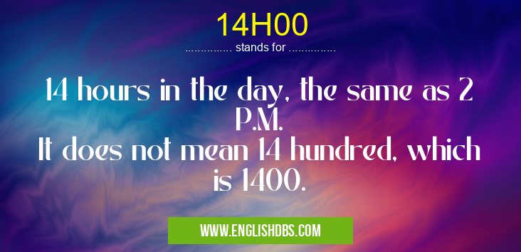14H00 means 14 hours in the day, the same as 2 P.M.
It does not mean 14 hundred, which is 1400. 14H00