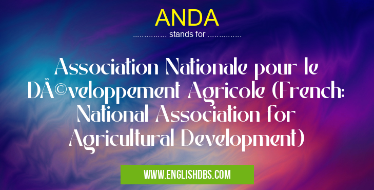 ANDA means Association Nationale pour le Développement Agricole (French: National Association for Agricultural Development) ANDA
