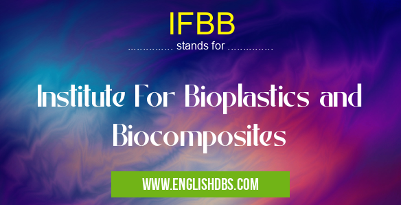 IFBB means Institute For Bioplastics and Biocomposites IFBB