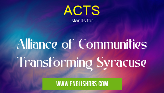 ACTS means Alliance of Communities Transforming Syracuse ACTS