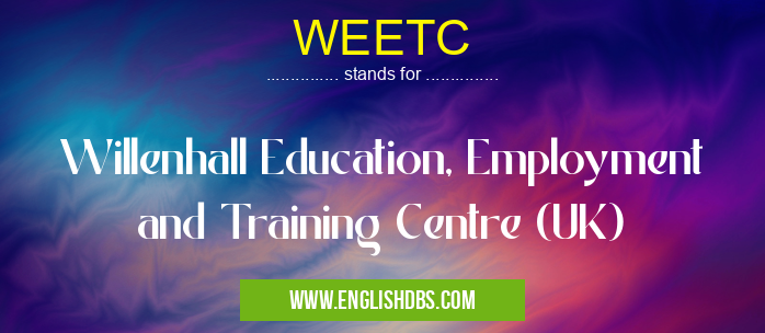 WEETC means Willenhall Education, Employment and Training Centre (UK) WEETC