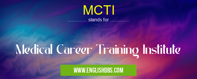 MCTI means Medical Career Training Institute MCTI