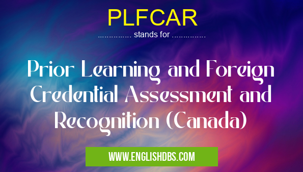 PLFCAR means Prior Learning and Foreign Credential Assessment and Recognition (Canada) PLFCAR
