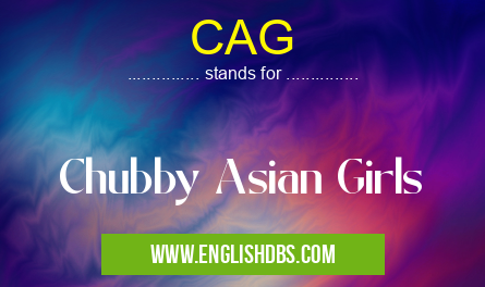 CAG means Chubby Asian Girls CAG