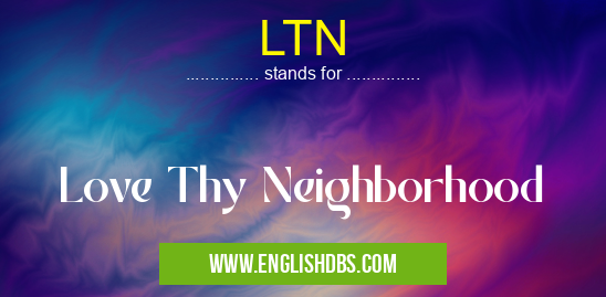 LTN means Love Thy Neighborhood LTN