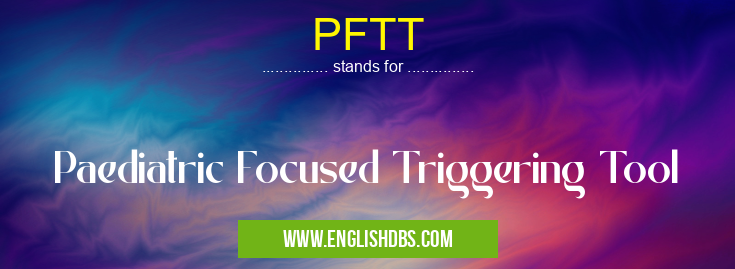 PFTT means Paediatric Focused Triggering Tool PFTT