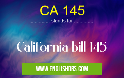 CA 145 means California bill 145 CA 145