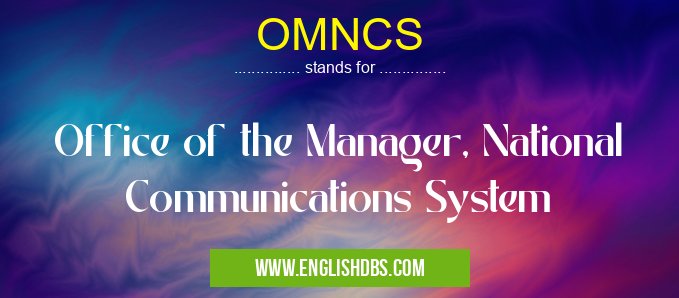 OMNCS means Office of the Manager, National Communications System OMNCS