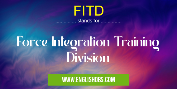 FITD means Force Integration Training Division FITD
