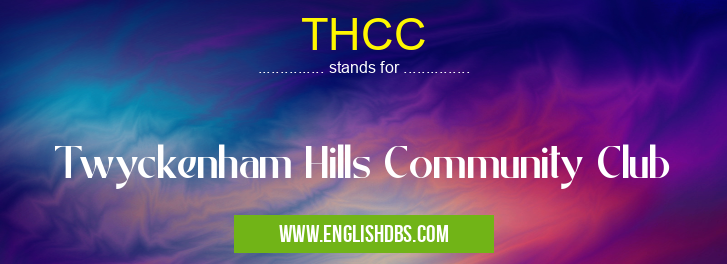 THCC means Twyckenham Hills Community Club THCC