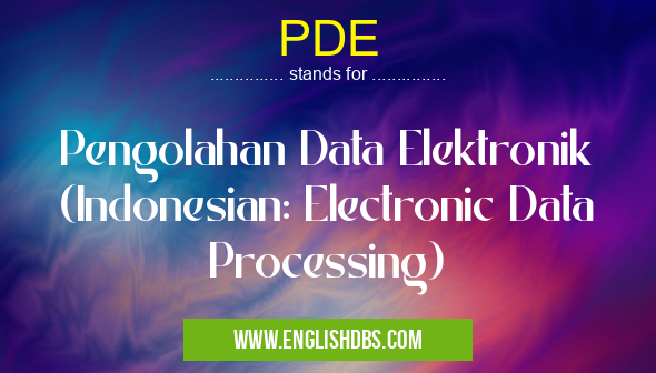 PDE means Pengolahan Data Elektronik (Indonesian: Electronic Data Processing) PDE
