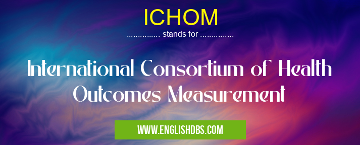 ICHOM means International Consortium of Health Outcomes Measurement ICHOM