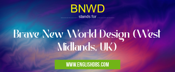 BNWD means Brave New World Design (West Midlands, UK) BNWD