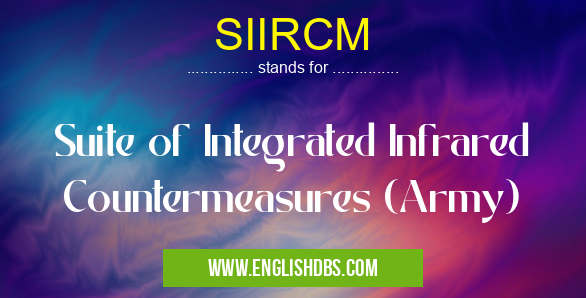 SIIRCM means Suite of Integrated Infrared Countermeasures (Army) SIIRCM