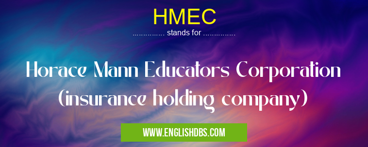 HMEC means Horace Mann Educators Corporation (insurance holding company) HMEC