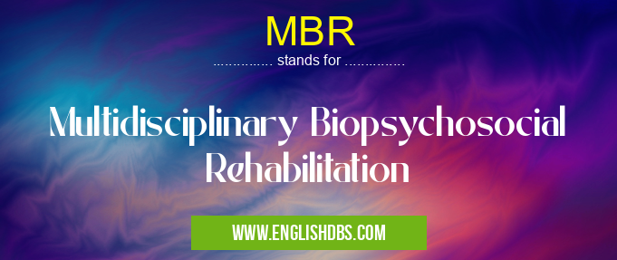 MBR means Multidisciplinary Biopsychosocial Rehabilitation MBR