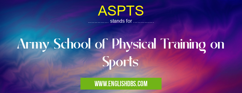 ASPTS means Army School of Physical Training on Sports ASPTS