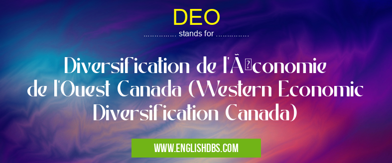 DEO means Diversification de l'Économie de l'Ouest Canada (Western Economic Diversification Canada) DEO