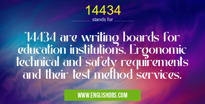 14434 means "14434 are writing boards for education institutions. Ergonomic technical and safety requirements and their test method services. 14434