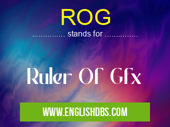 ROG means Ruler Of Gfx ROG