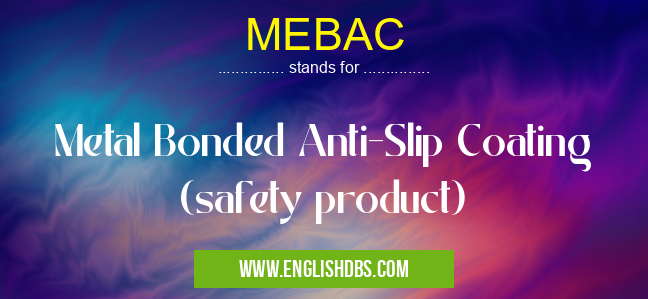 MEBAC means Metal Bonded Anti-Slip Coating (safety product) MEBAC