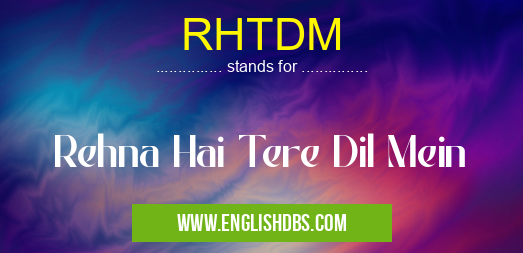 RHTDM means Rehna Hai Tere Dil Mein RHTDM