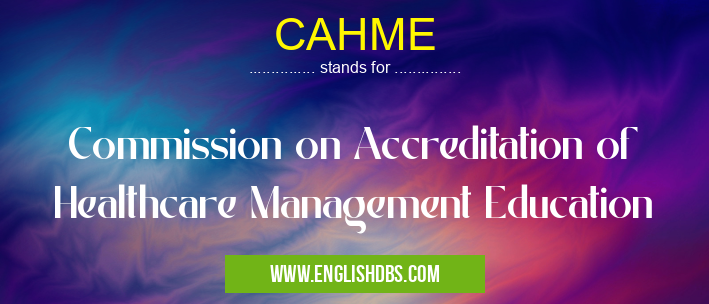 CAHME means Commission on Accreditation of Healthcare Management Education CAHME