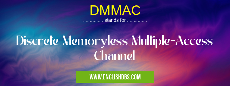 DMMAC means Discrete Memoryless Multiple-Access Channel DMMAC