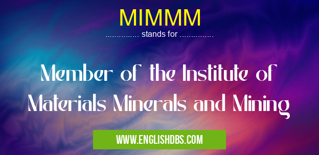 MIMMM means Member of the Institute of Materials Minerals and Mining MIMMM