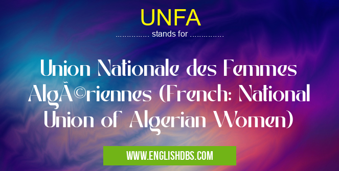 UNFA means Union Nationale des Femmes Algériennes (French: National Union of Algerian Women) UNFA