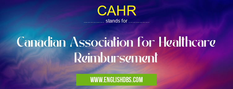 CAHR means Canadian Association for Healthcare Reimbursement CAHR